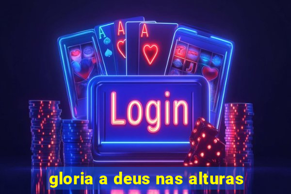 gloria a deus nas alturas